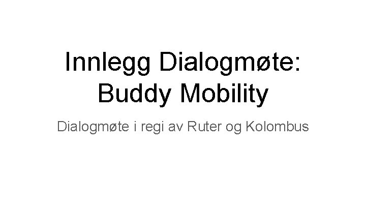 Innlegg Dialogmøte: Buddy Mobility Dialogmøte i regi av Ruter og Kolombus 
