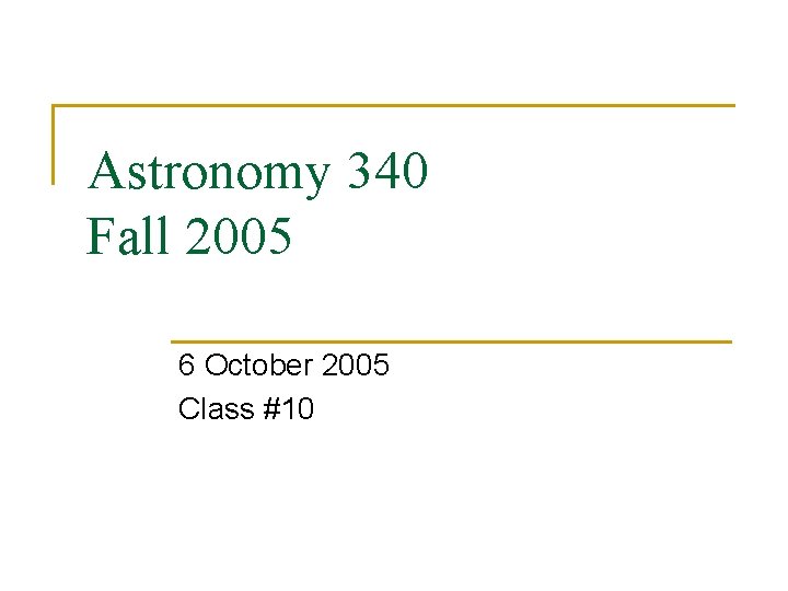 Astronomy 340 Fall 2005 6 October 2005 Class #10 