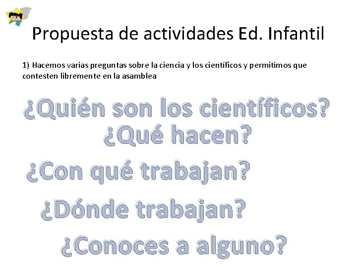 Propuesta de actividades Ed. Infantil 1) Hacemos varias preguntas sobre la ciencia y los