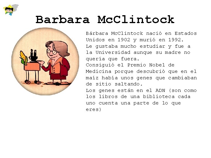 Barbara Mc. Clintock Bárbara Mc. Clintock nació en Estados Unidos en 1902 y murió