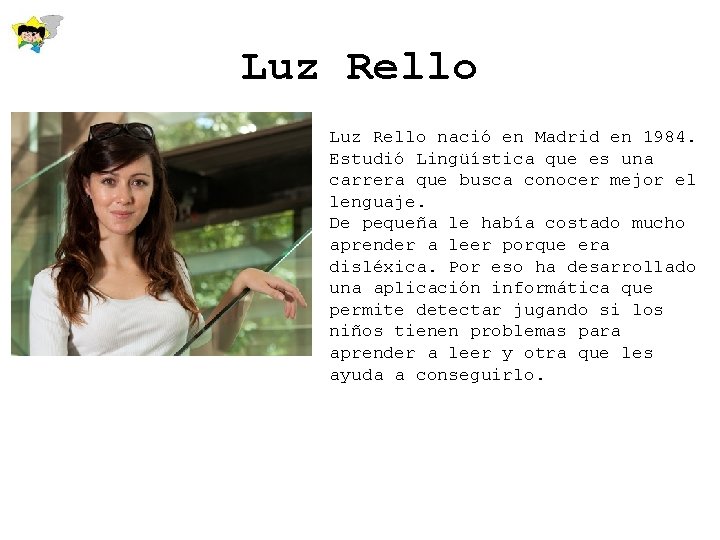 Luz Rello nació en Madrid en 1984. Estudió Lingüística que es una carrera que