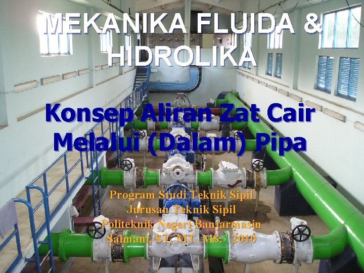 MEKANIKA FLUIDA & HIDROLIKA Konsep Aliran Zat Cair Melalui (Dalam) Pipa Program Studi Teknik