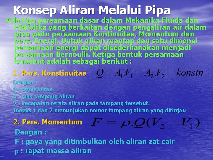 Konsep Aliran Melalui Pipa Ada tiga persamaan dasar dalam Mekanika Fluida dan Hidrolika yang