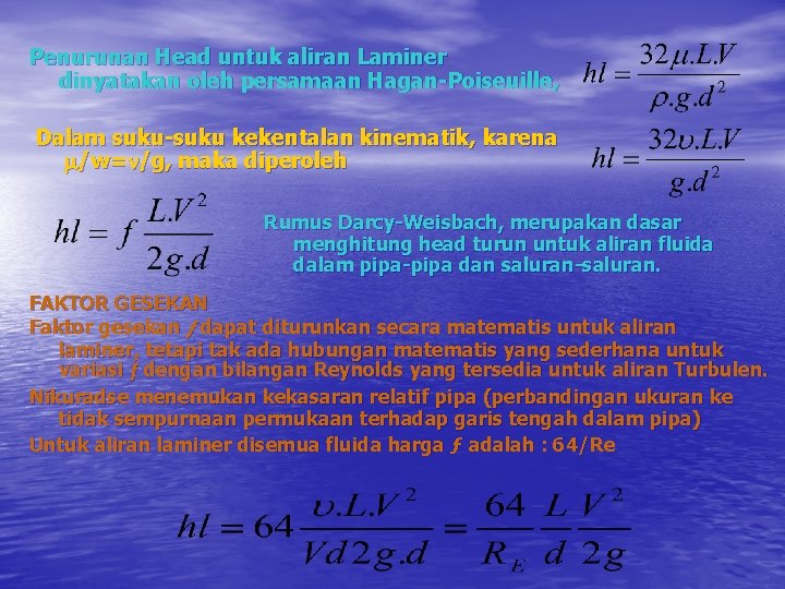 Penurunan Head untuk aliran Laminer dinyatakan oleh persamaan Hagan-Poiseuille, Dalam suku-suku kekentalan kinematik, karena