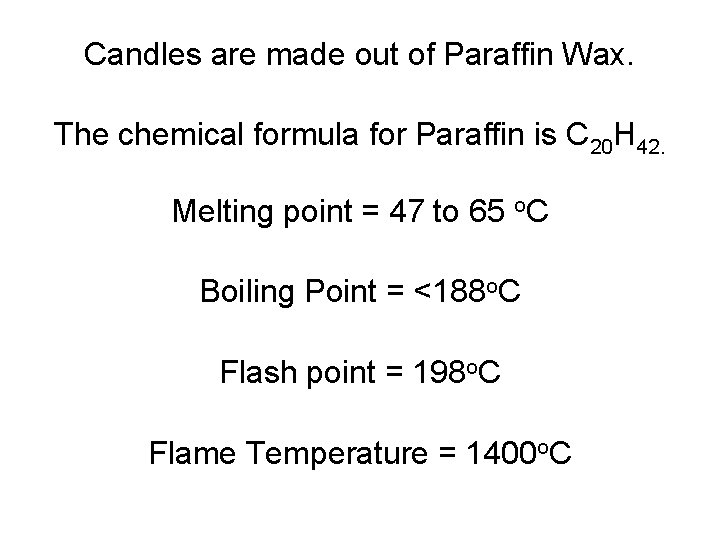 Candles are made out of Paraffin Wax. The chemical formula for Paraffin is C