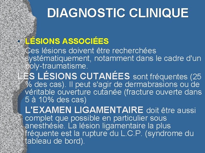 DIAGNOSTIC CLINIQUE • LÉSIONS ASSOCIÉES Ces lésions doivent être recherchées systématiquement, notamment dans le