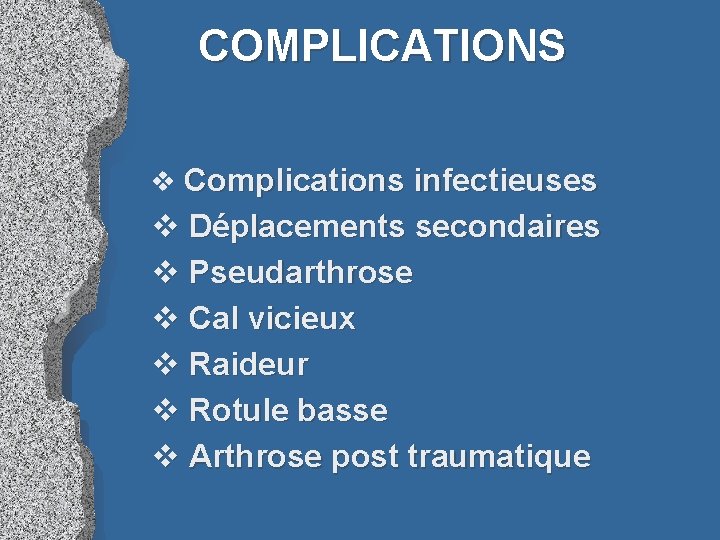 COMPLICATIONS v Complications infectieuses v Déplacements secondaires v Pseudarthrose v Cal vicieux v Raideur