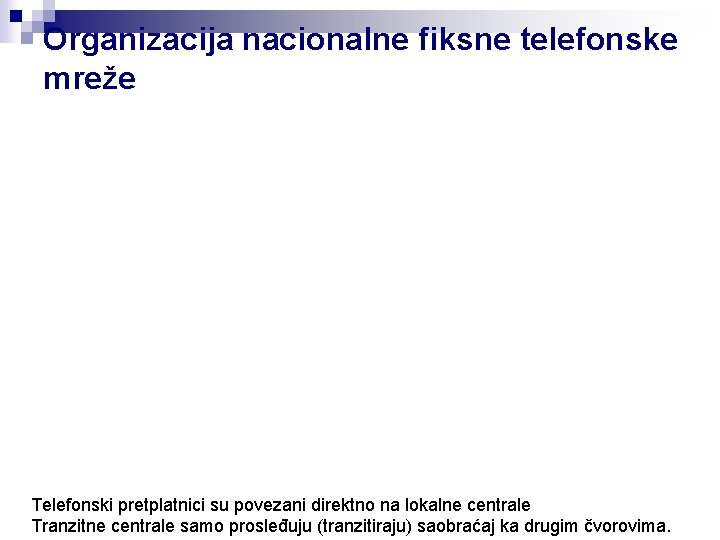 Organizacija nacionalne fiksne telefonske mreže Telefonski pretplatnici su povezani direktno na lokalne centrale Tranzitne