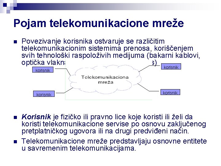 Pojam telekomunikacione mreže n Povezivanje korisnika ostvaruje se različitim telekomunikacionim sistemima prenosa, koriščenjem svih