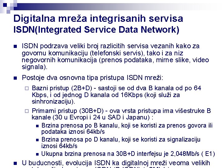 Digitalna mreža integrisanih servisa ISDN(Integrated Service Data Network) n ISDN podrzava veliki broj razlicitih