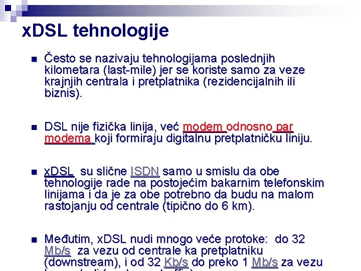 x. DSL tehnologije n Često se nazivaju tehnologijama poslednjih kilometara (last-mile) jer se koriste