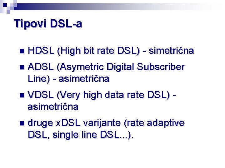 Tipovi DSL-a n HDSL (High bit rate DSL) - simetrična n ADSL (Asymetric Digital