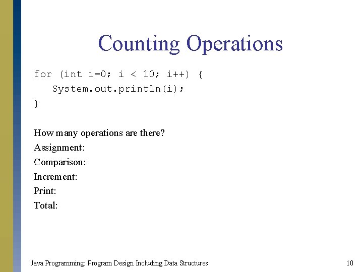 Counting Operations for (int i=0; i < 10; i++) { System. out. println(i); }