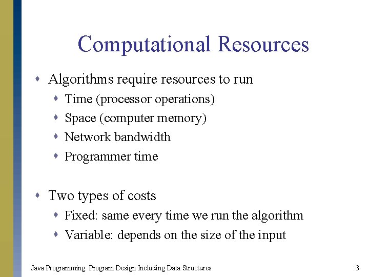 Computational Resources s Algorithms require resources to run s s Time (processor operations) Space