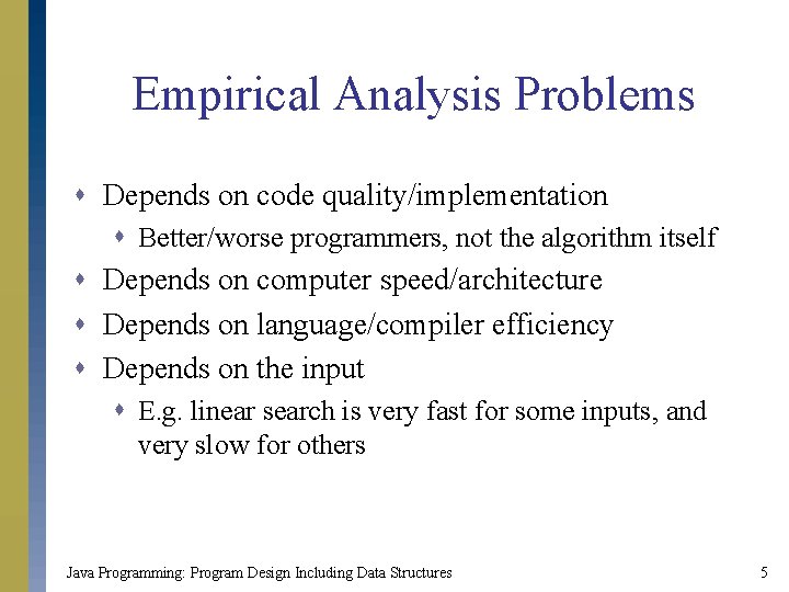 Empirical Analysis Problems s Depends on code quality/implementation s Better/worse programmers, not the algorithm