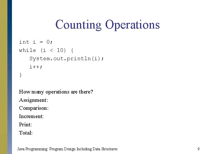 Counting Operations int i = 0; while (i < 10) { System. out. println(i);