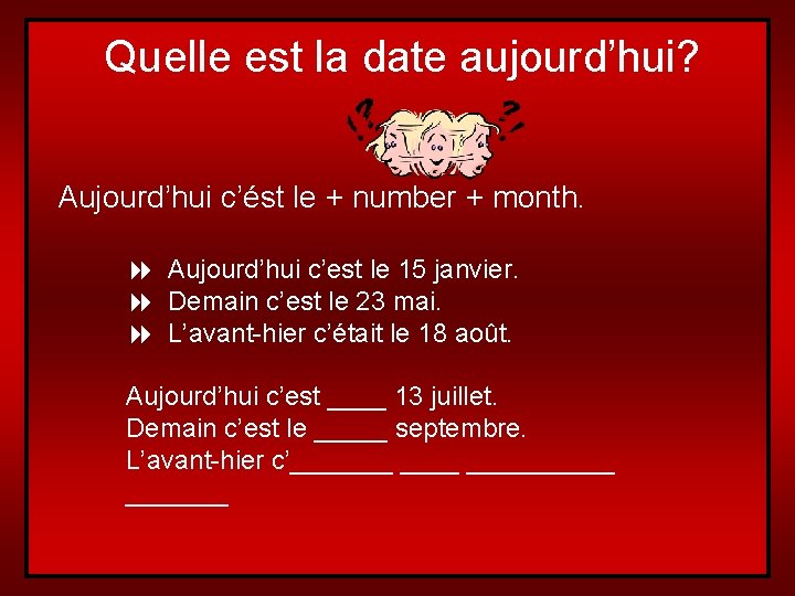 Quelle est la date aujourd’hui? Aujourd’hui c’ést le + number + month. 8 Aujourd’hui