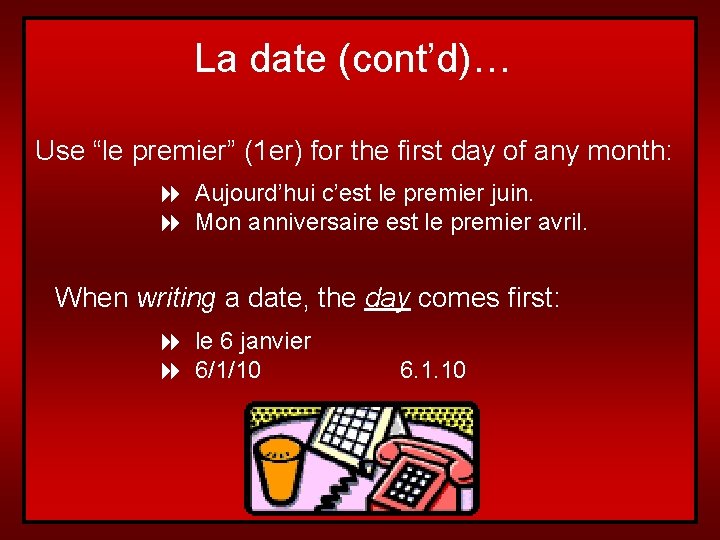 La date (cont’d)… Use “le premier” (1 er) for the first day of any