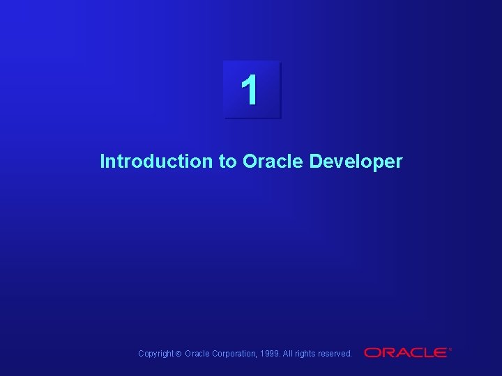 1 Introduction to Oracle Developer Copyright Ó Oracle Corporation, 1999. All rights reserved. 