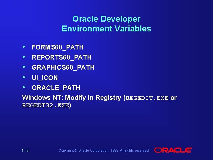 Oracle Developer Environment Variables • • • FORMS 60_PATH REPORTS 60_PATH GRAPHICS 60_PATH UI_ICON