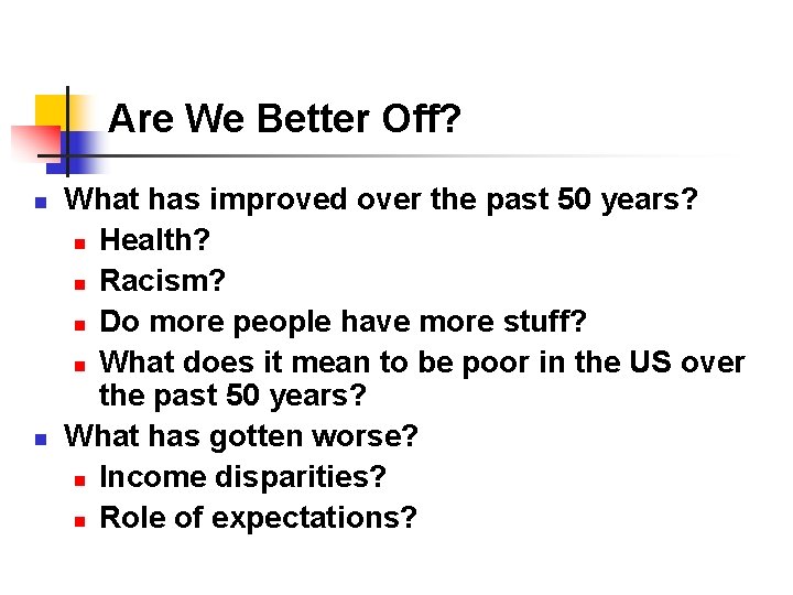 Are We Better Off? n n What has improved over the past 50 years?