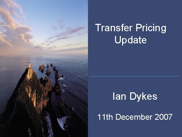 Transfer Pricing Update Ian Dykes 11 th December 2007 