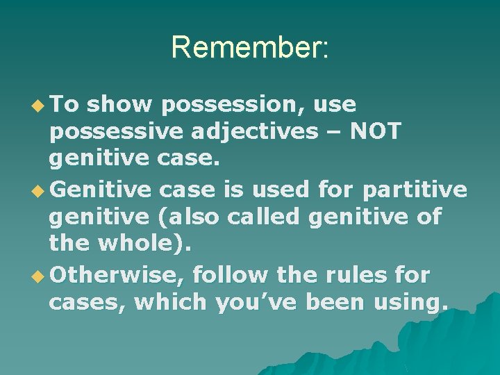 Remember: u To show possession, use possessive adjectives – NOT genitive case. u Genitive