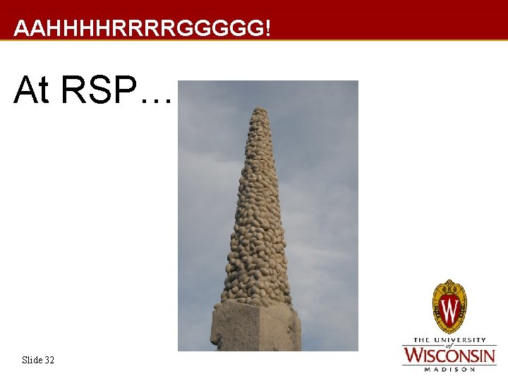 AAHHHHRRRRGGGGG! At RSP…. Slide 32 