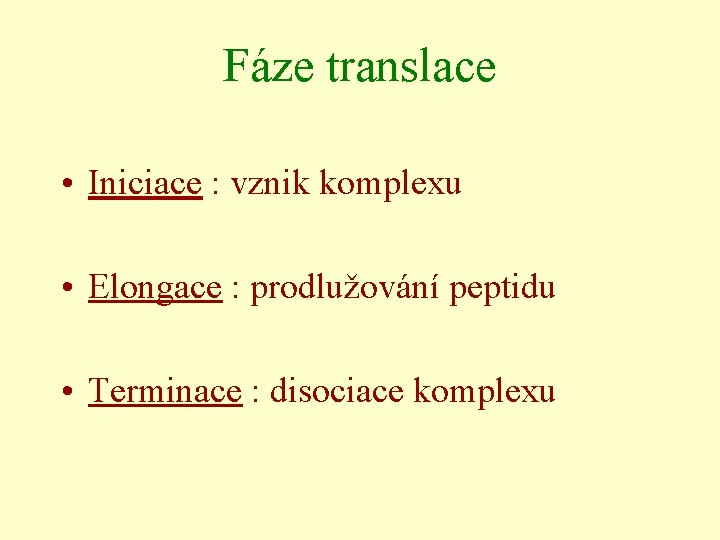 Fáze translace • Iniciace : vznik komplexu • Elongace : prodlužování peptidu • Terminace