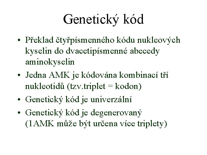 Genetický kód • Překlad čtyřpísmenného kódu nukleových kyselin do dvacetipísmenné abecedy aminokyselin • Jedna