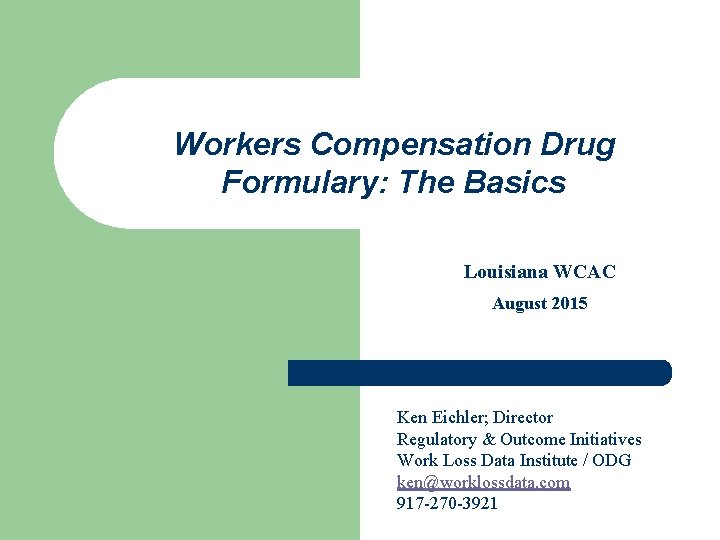 Workers Compensation Drug Formulary: The Basics Louisiana WCAC August 2015 Ken Eichler; Director Regulatory