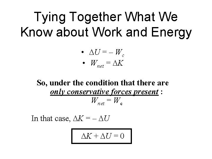 Tying Together What We Know about Work and Energy • DU = – Wc