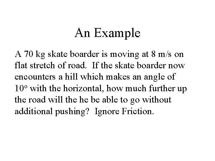 An Example A 70 kg skate boarder is moving at 8 m/s on flat