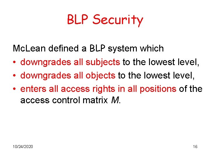 BLP Security Mc. Lean defined a BLP system which • downgrades all subjects to