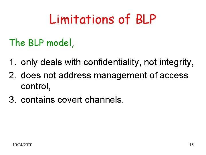 Limitations of BLP The BLP model, 1. only deals with confidentiality, not integrity, 2.