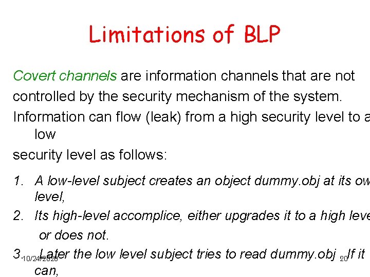 Limitations of BLP Covert channels are information channels that are not controlled by the