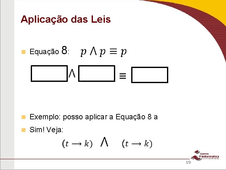 Aplicação das Leis Equação 8: ≡ Exemplo: posso aplicar a Equação 8 a Sim!