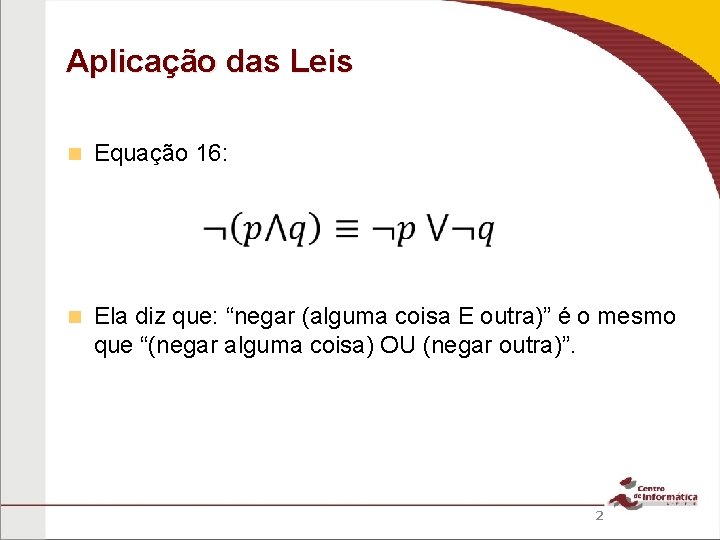 Aplicação das Leis Equação 16: Ela diz que: “negar (alguma coisa E outra)” é