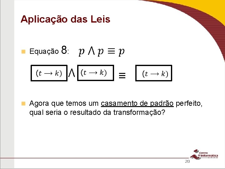 Aplicação das Leis Equação 8: ≡ Agora que temos um casamento de padrão perfeito,