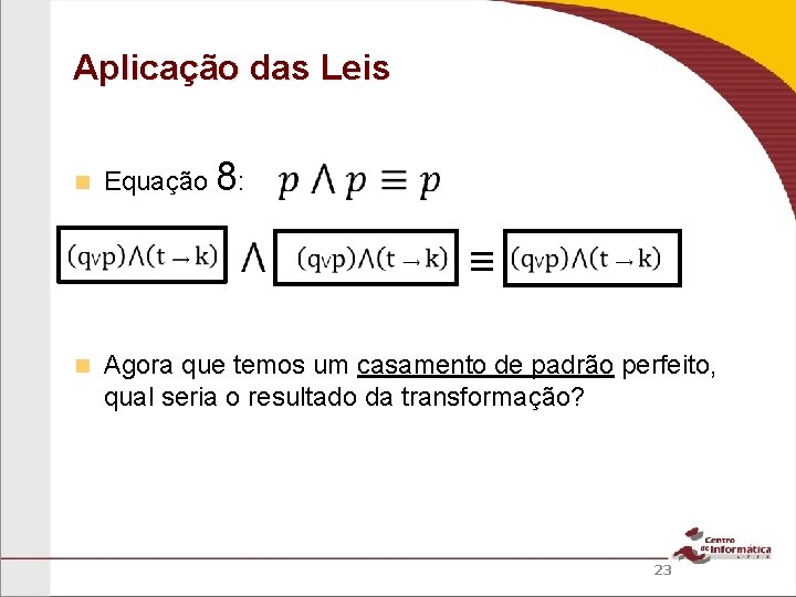 Aplicação das Leis Equação 8: ≡ Agora que temos um casamento de padrão perfeito,