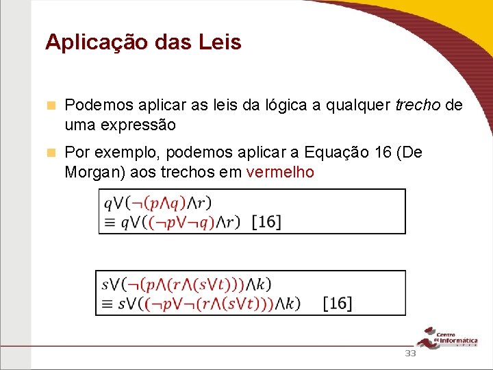 Aplicação das Leis Podemos aplicar as leis da lógica a qualquer trecho de uma