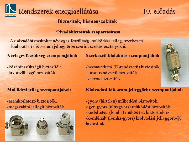 Rendszerek energiaellátása 10. előadás Biztosítok, kismegszakítók Olvadóbiztosítók csoportosítása Az olvadóbiztosítókat névleges feszültség, működési jelleg,