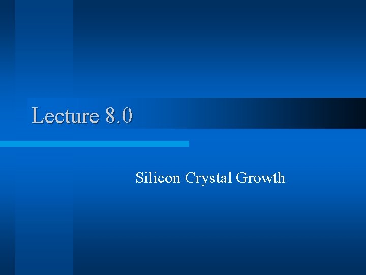 Lecture 8. 0 Silicon Crystal Growth 