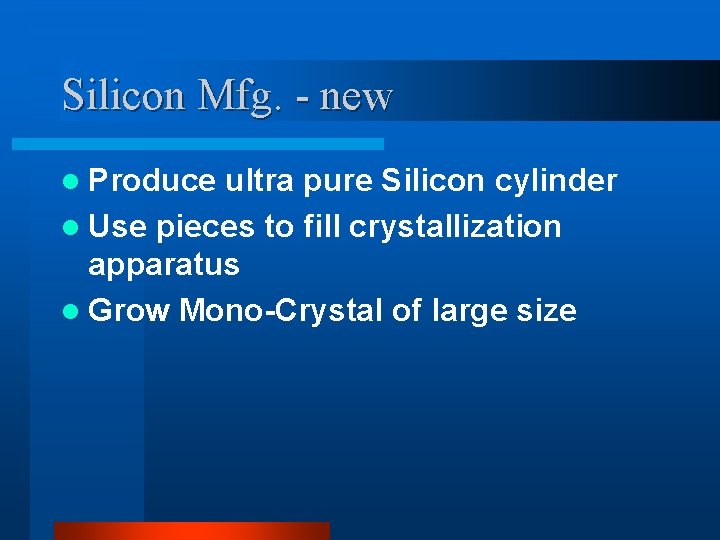 Silicon Mfg. - new l Produce ultra pure Silicon cylinder l Use pieces to