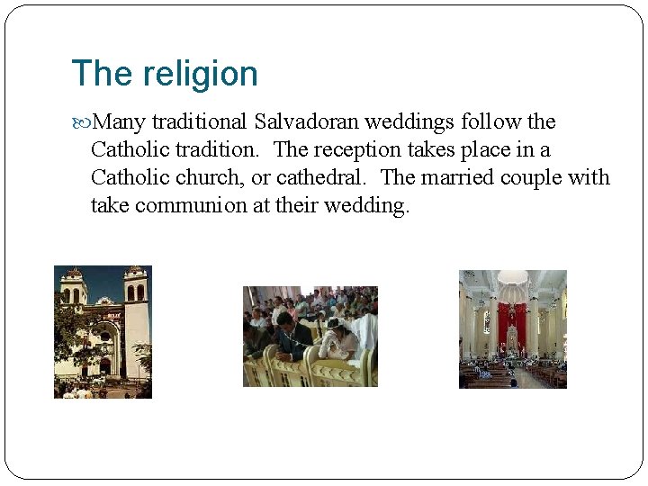 The religion Many traditional Salvadoran weddings follow the Catholic tradition. The reception takes place