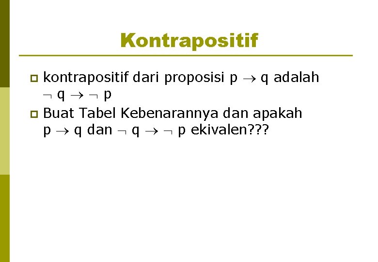 Kontrapositif kontrapositif dari proposisi p q adalah q p p Buat Tabel Kebenarannya dan