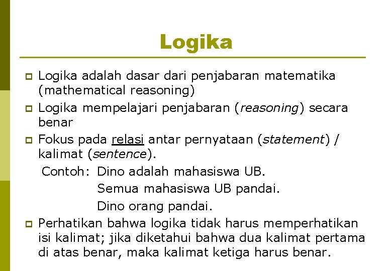 Logika p p Logika adalah dasar dari penjabaran matematika (mathematical reasoning) Logika mempelajari penjabaran