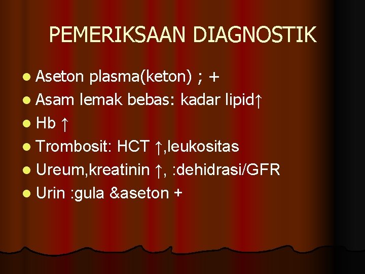 PEMERIKSAAN DIAGNOSTIK l Aseton plasma(keton) ; + l Asam lemak bebas: kadar lipid↑ l