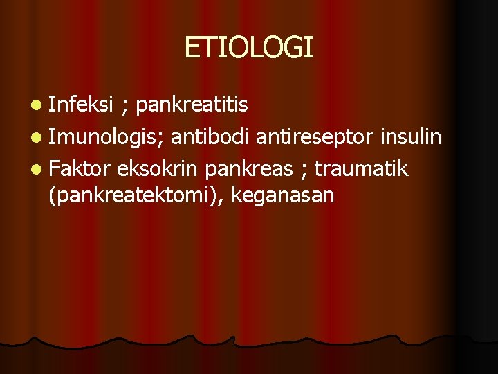 ETIOLOGI l Infeksi ; pankreatitis l Imunologis; antibodi antireseptor insulin l Faktor eksokrin pankreas