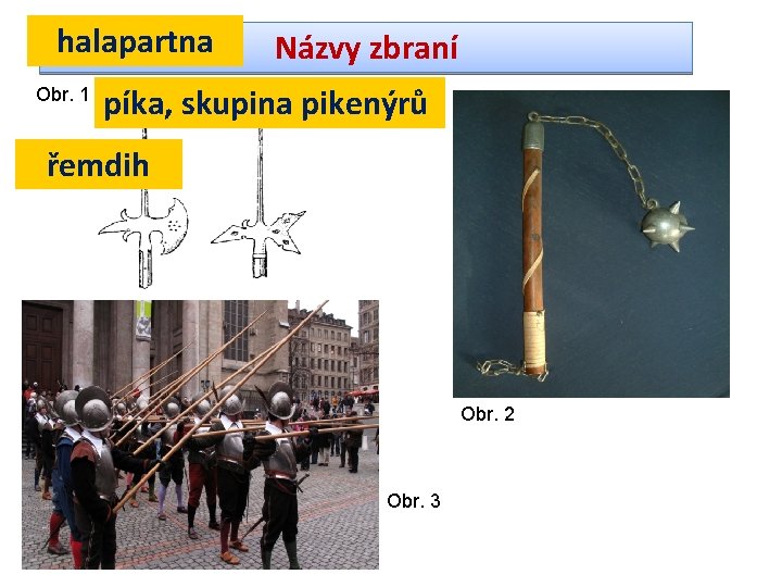 halapartna Obr. 1 Názvy zbraní píka, skupina pikenýrů řemdih Obr. 2 Obr. 3 